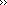 >>